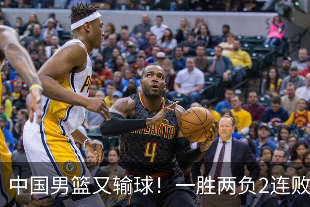 中国男篮又输球！一胜两负2连败，末段冲突3人被驱逐，下场更不好打